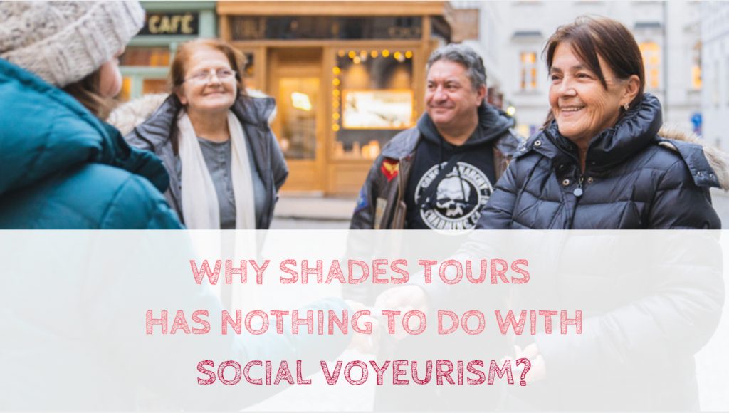 Why SHADES TOURS has nothing to do with social voyeurism?